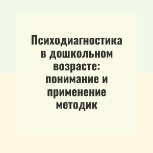 Психодиагностика в дошкольном возрасте: понимание и применение методик