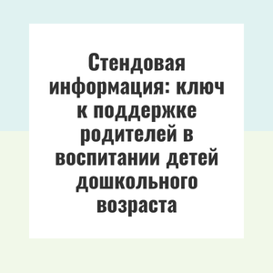 Стендовая информация: ключ к поддержке родителей в воспитании детей дошкольного возраста